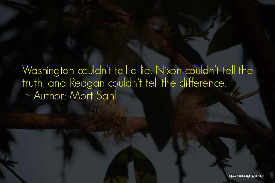 Mort Sahl Quotes: Washington Couldn't Tell A Lie, Nixon Couldn't Tell The Truth, And Reagan Couldn't Tell The Difference.