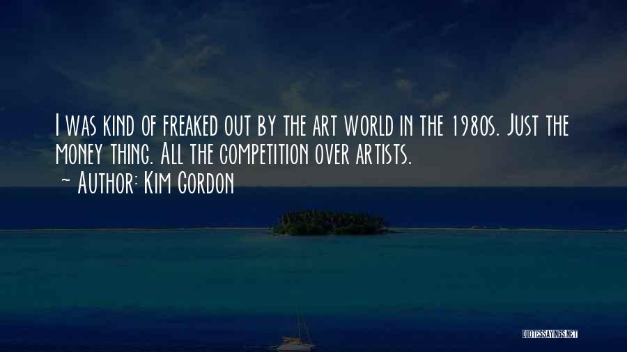 Kim Gordon Quotes: I Was Kind Of Freaked Out By The Art World In The 1980s. Just The Money Thing. All The Competition