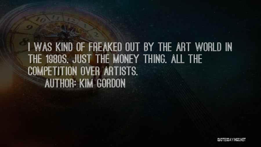 Kim Gordon Quotes: I Was Kind Of Freaked Out By The Art World In The 1980s. Just The Money Thing. All The Competition