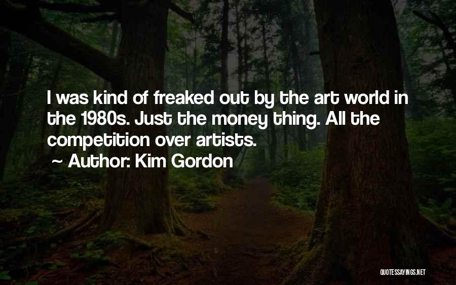 Kim Gordon Quotes: I Was Kind Of Freaked Out By The Art World In The 1980s. Just The Money Thing. All The Competition
