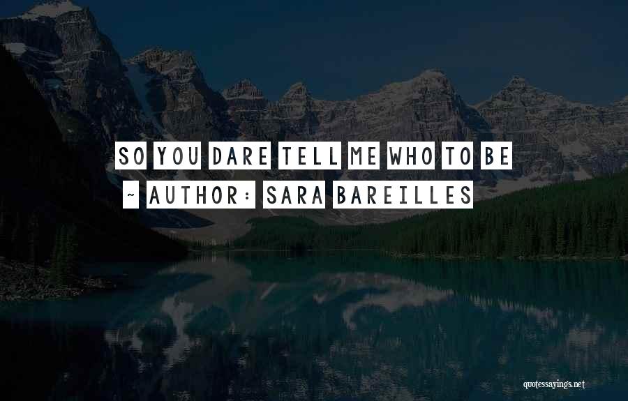 Sara Bareilles Quotes: So You Dare Tell Me Who To Be