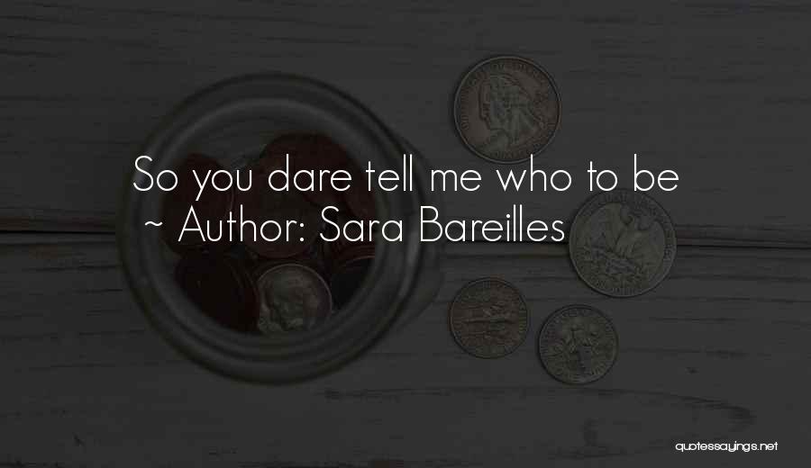Sara Bareilles Quotes: So You Dare Tell Me Who To Be