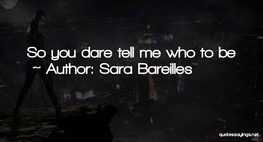 Sara Bareilles Quotes: So You Dare Tell Me Who To Be