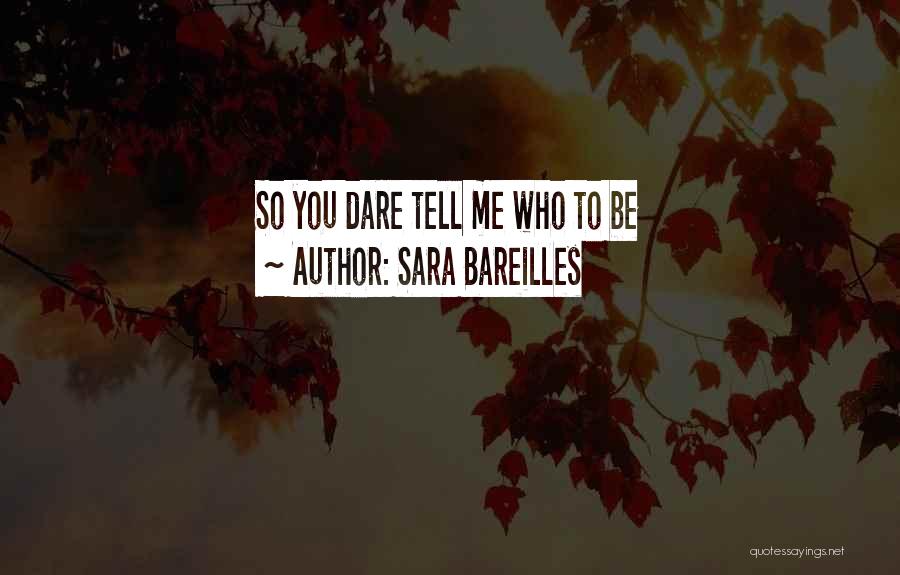 Sara Bareilles Quotes: So You Dare Tell Me Who To Be