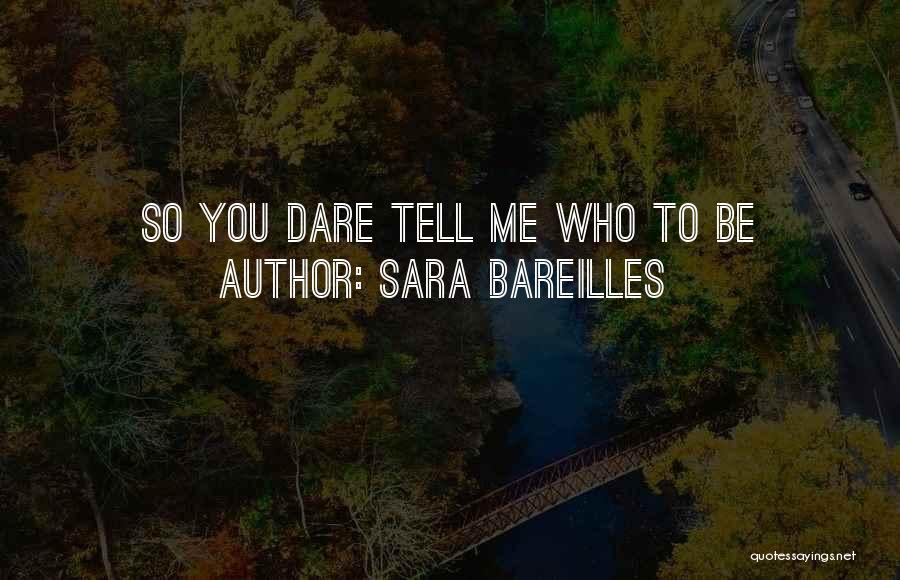 Sara Bareilles Quotes: So You Dare Tell Me Who To Be
