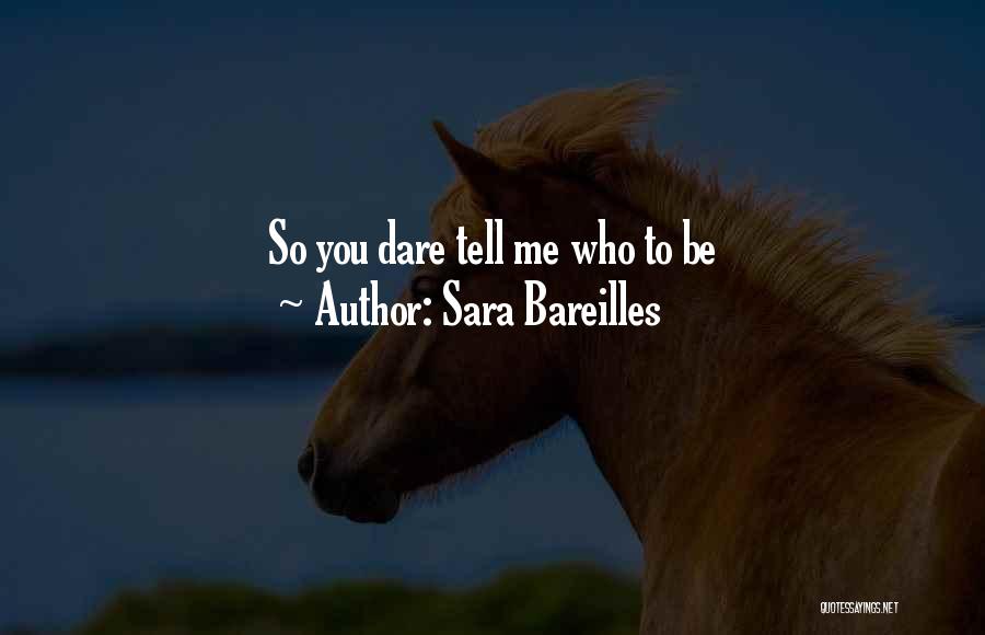 Sara Bareilles Quotes: So You Dare Tell Me Who To Be