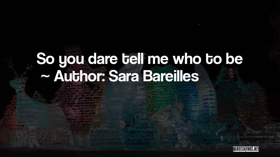 Sara Bareilles Quotes: So You Dare Tell Me Who To Be