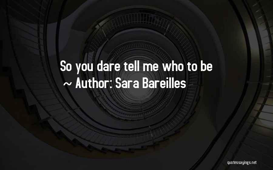Sara Bareilles Quotes: So You Dare Tell Me Who To Be