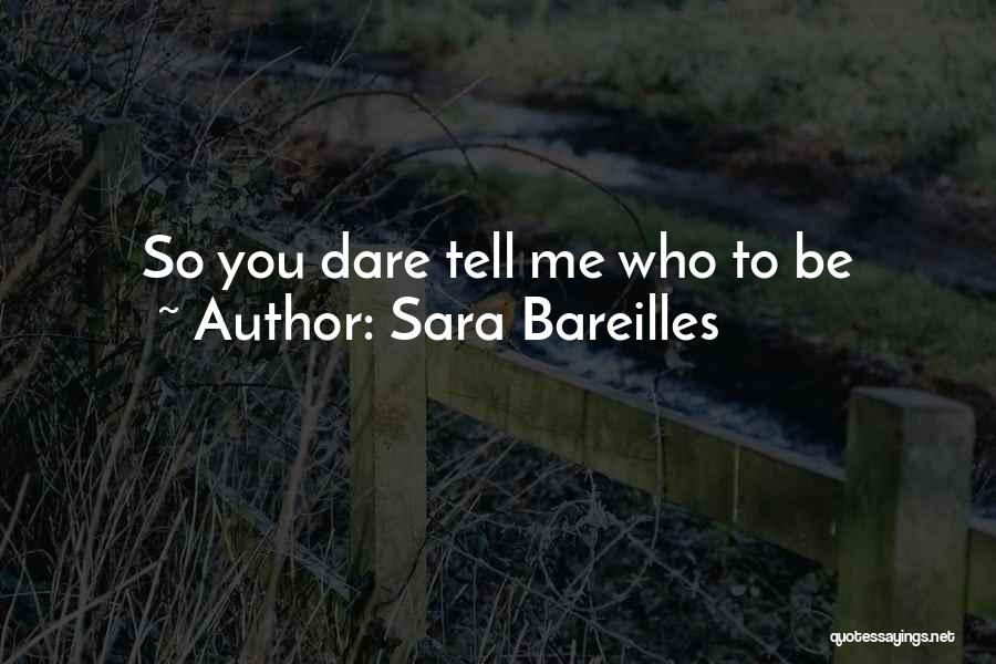 Sara Bareilles Quotes: So You Dare Tell Me Who To Be