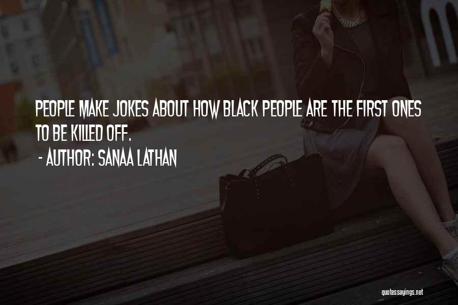 Sanaa Lathan Quotes: People Make Jokes About How Black People Are The First Ones To Be Killed Off.