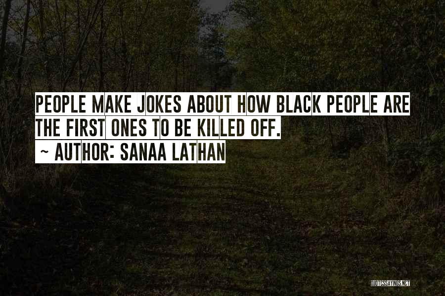 Sanaa Lathan Quotes: People Make Jokes About How Black People Are The First Ones To Be Killed Off.