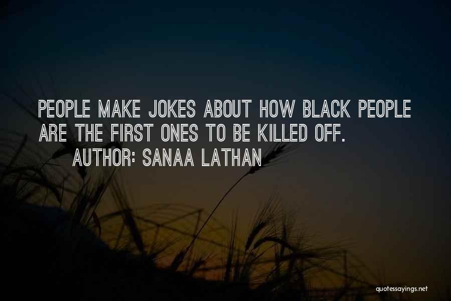 Sanaa Lathan Quotes: People Make Jokes About How Black People Are The First Ones To Be Killed Off.