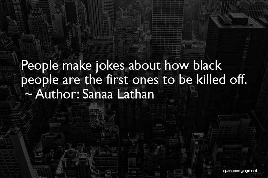 Sanaa Lathan Quotes: People Make Jokes About How Black People Are The First Ones To Be Killed Off.
