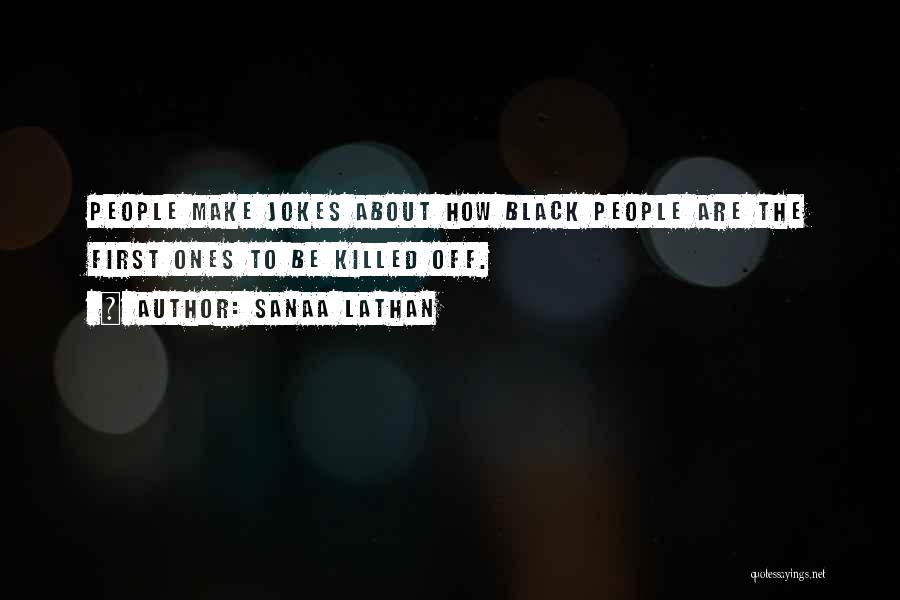 Sanaa Lathan Quotes: People Make Jokes About How Black People Are The First Ones To Be Killed Off.