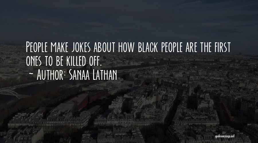 Sanaa Lathan Quotes: People Make Jokes About How Black People Are The First Ones To Be Killed Off.