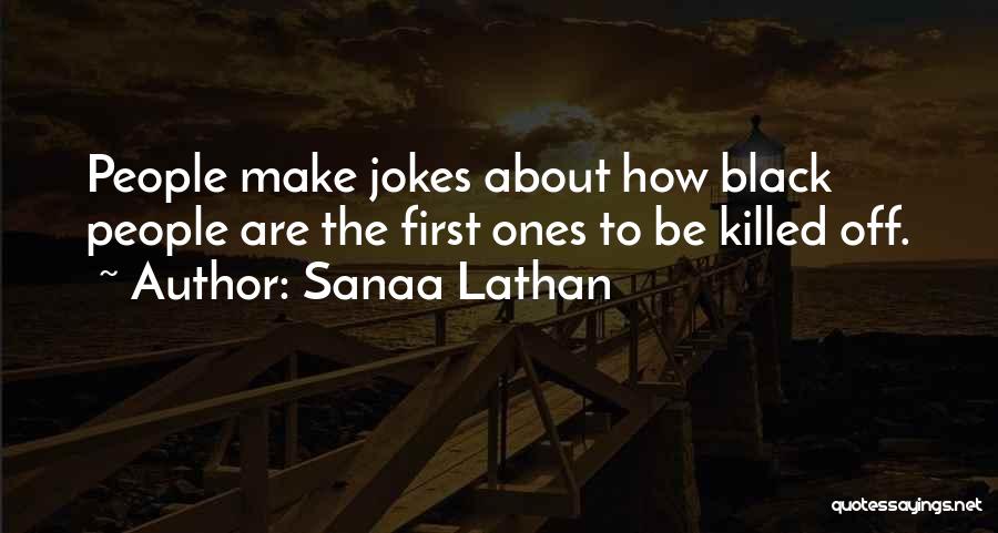 Sanaa Lathan Quotes: People Make Jokes About How Black People Are The First Ones To Be Killed Off.