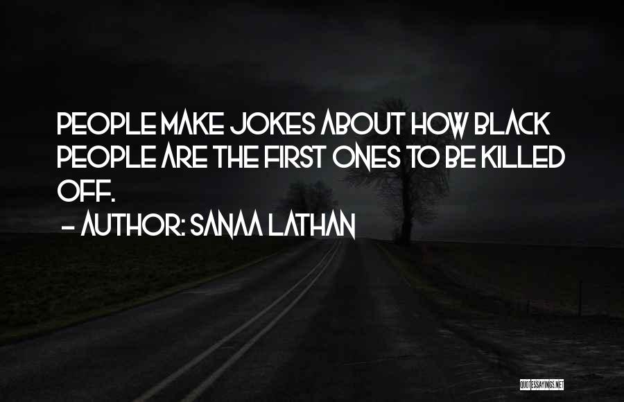 Sanaa Lathan Quotes: People Make Jokes About How Black People Are The First Ones To Be Killed Off.