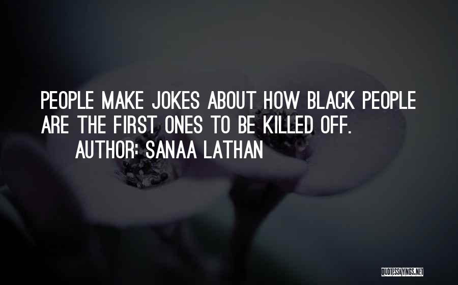 Sanaa Lathan Quotes: People Make Jokes About How Black People Are The First Ones To Be Killed Off.