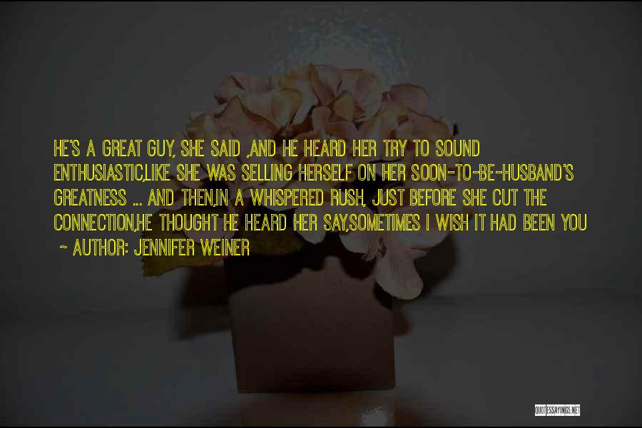Jennifer Weiner Quotes: He's A Great Guy, She Said ,and He Heard Her Try To Sound Enthusiastic,like She Was Selling Herself On Her