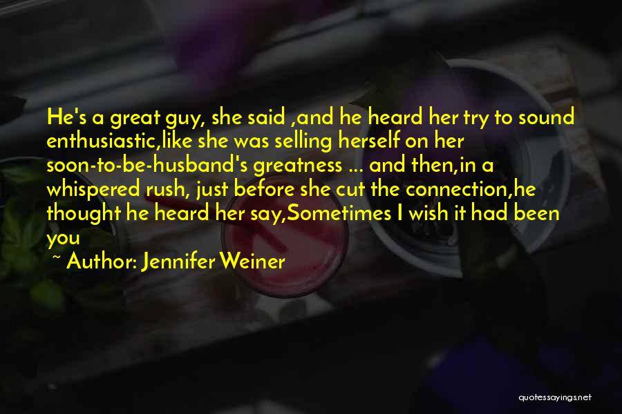 Jennifer Weiner Quotes: He's A Great Guy, She Said ,and He Heard Her Try To Sound Enthusiastic,like She Was Selling Herself On Her