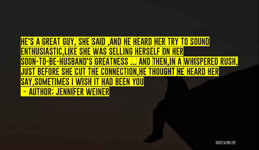 Jennifer Weiner Quotes: He's A Great Guy, She Said ,and He Heard Her Try To Sound Enthusiastic,like She Was Selling Herself On Her
