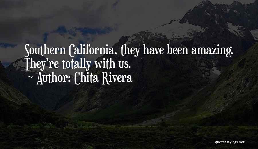 Chita Rivera Quotes: Southern California, They Have Been Amazing. They're Totally With Us.