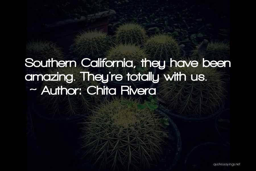 Chita Rivera Quotes: Southern California, They Have Been Amazing. They're Totally With Us.