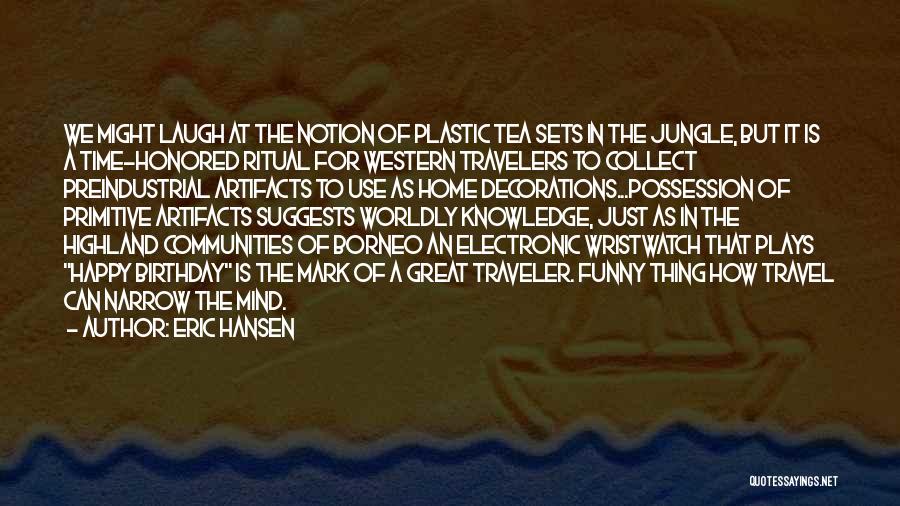 Eric Hansen Quotes: We Might Laugh At The Notion Of Plastic Tea Sets In The Jungle, But It Is A Time-honored Ritual For