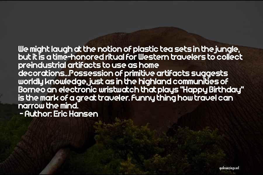 Eric Hansen Quotes: We Might Laugh At The Notion Of Plastic Tea Sets In The Jungle, But It Is A Time-honored Ritual For