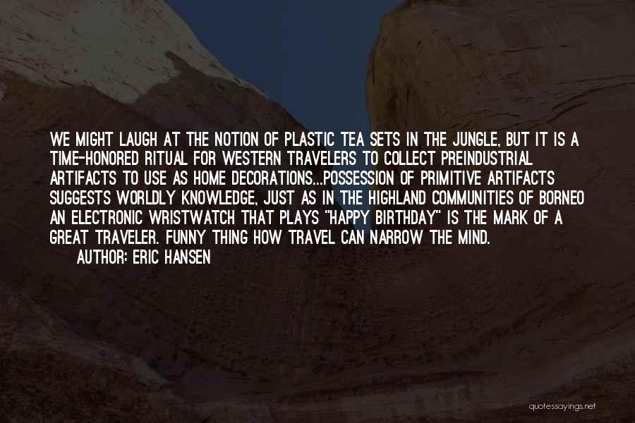 Eric Hansen Quotes: We Might Laugh At The Notion Of Plastic Tea Sets In The Jungle, But It Is A Time-honored Ritual For