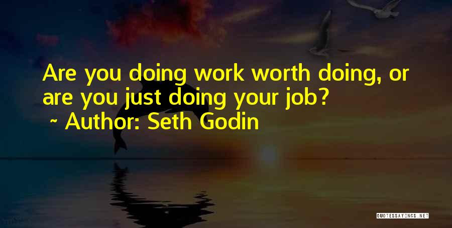 Seth Godin Quotes: Are You Doing Work Worth Doing, Or Are You Just Doing Your Job?