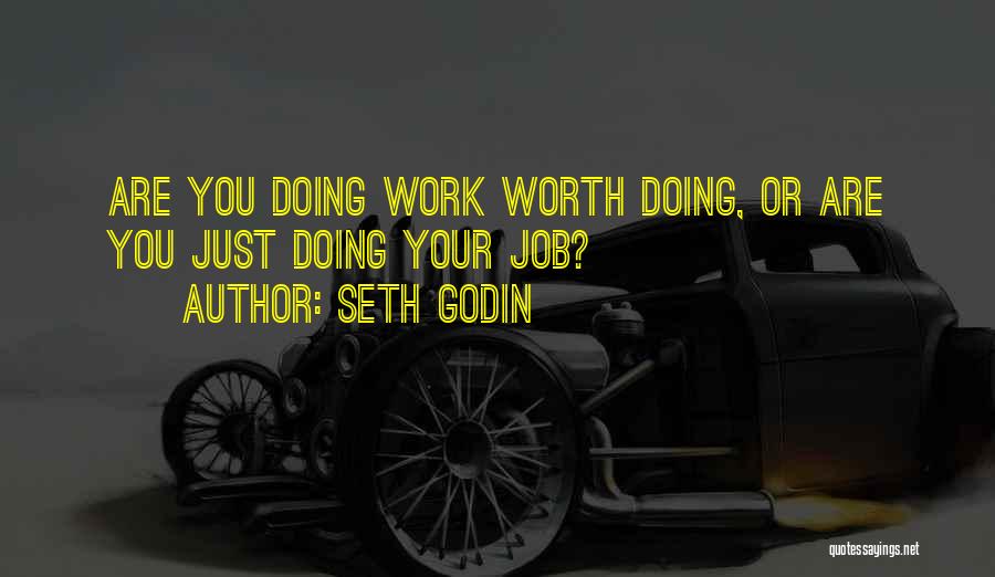 Seth Godin Quotes: Are You Doing Work Worth Doing, Or Are You Just Doing Your Job?