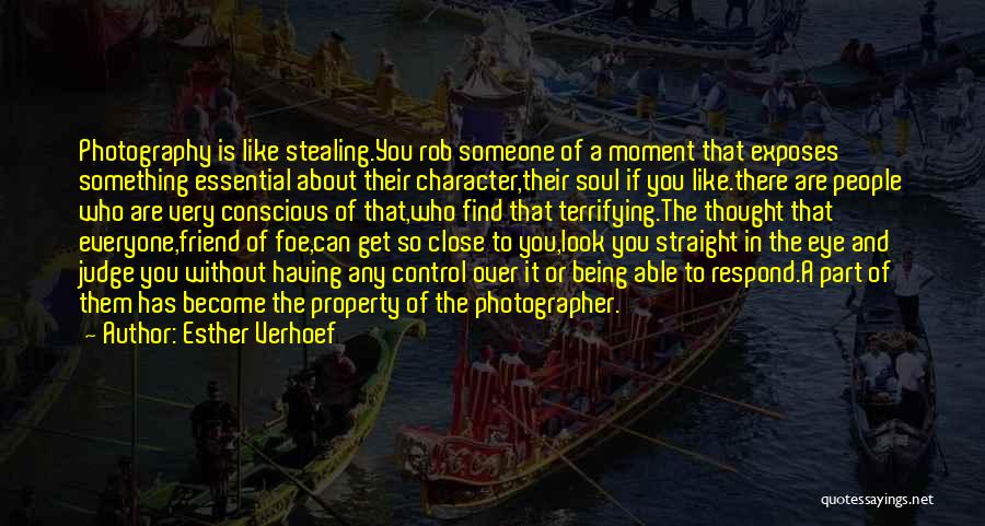 Esther Verhoef Quotes: Photography Is Like Stealing.you Rob Someone Of A Moment That Exposes Something Essential About Their Character,their Soul If You Like.there