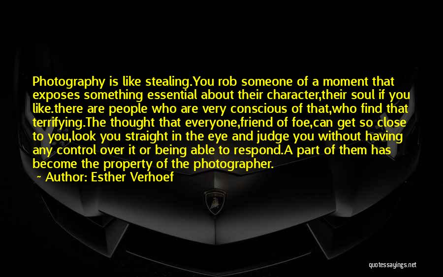 Esther Verhoef Quotes: Photography Is Like Stealing.you Rob Someone Of A Moment That Exposes Something Essential About Their Character,their Soul If You Like.there