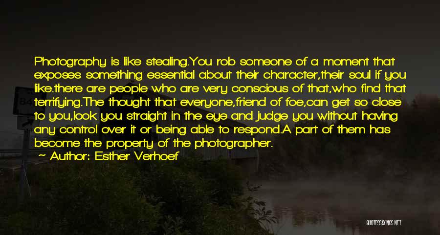 Esther Verhoef Quotes: Photography Is Like Stealing.you Rob Someone Of A Moment That Exposes Something Essential About Their Character,their Soul If You Like.there