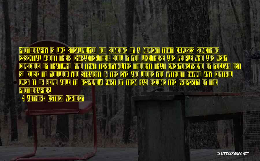 Esther Verhoef Quotes: Photography Is Like Stealing.you Rob Someone Of A Moment That Exposes Something Essential About Their Character,their Soul If You Like.there