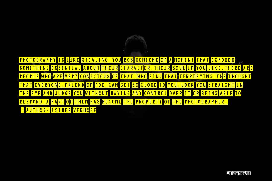 Esther Verhoef Quotes: Photography Is Like Stealing.you Rob Someone Of A Moment That Exposes Something Essential About Their Character,their Soul If You Like.there