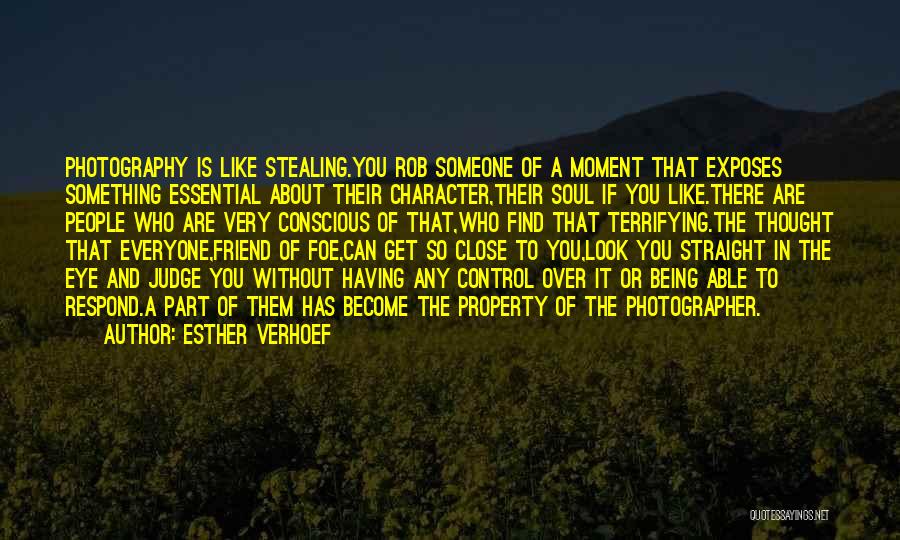 Esther Verhoef Quotes: Photography Is Like Stealing.you Rob Someone Of A Moment That Exposes Something Essential About Their Character,their Soul If You Like.there