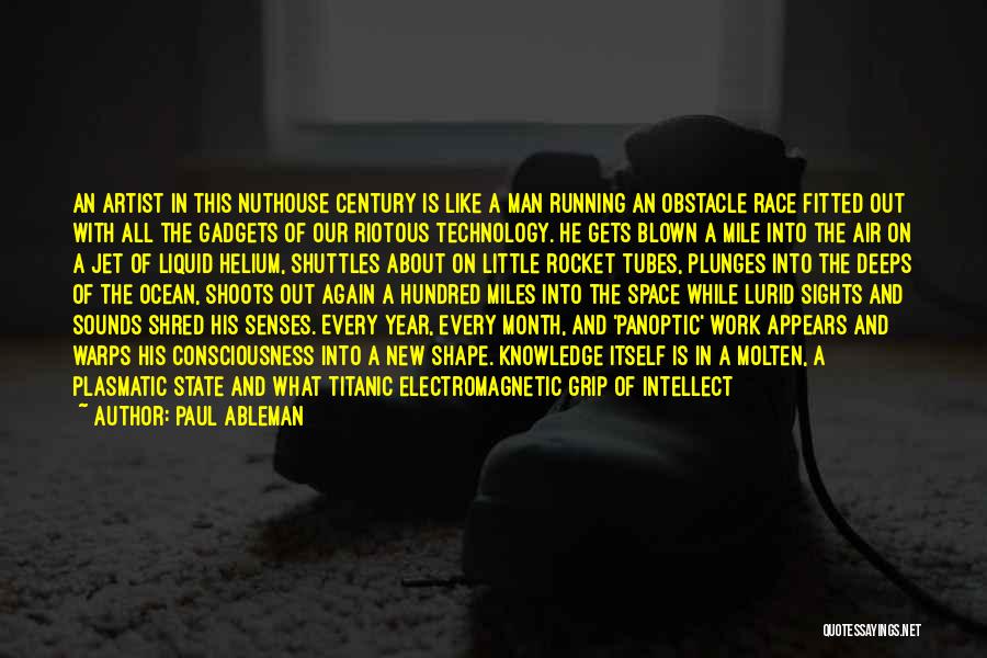 Paul Ableman Quotes: An Artist In This Nuthouse Century Is Like A Man Running An Obstacle Race Fitted Out With All The Gadgets