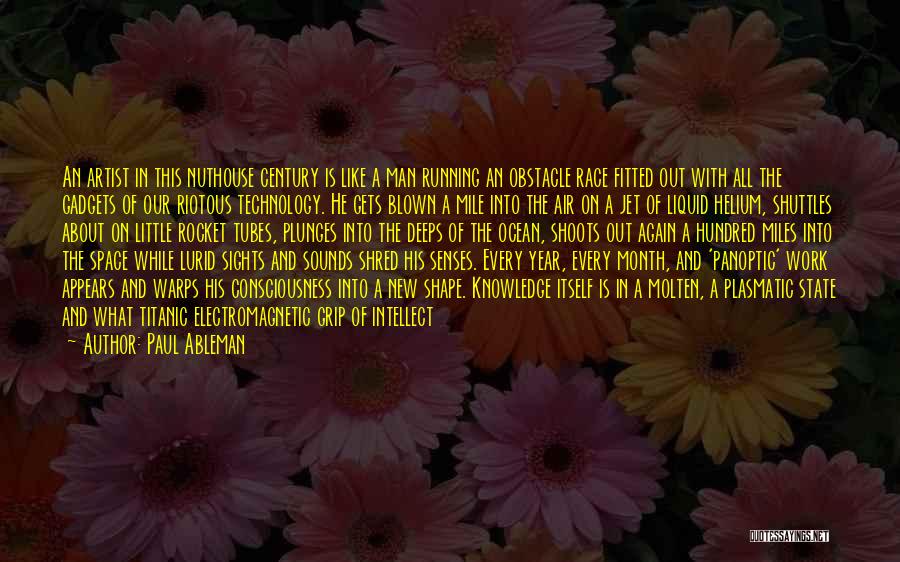 Paul Ableman Quotes: An Artist In This Nuthouse Century Is Like A Man Running An Obstacle Race Fitted Out With All The Gadgets