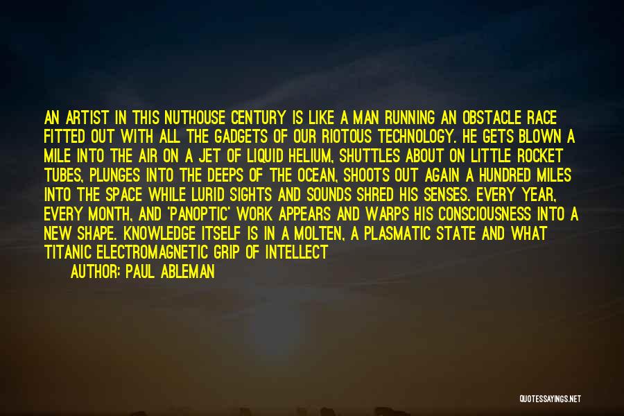 Paul Ableman Quotes: An Artist In This Nuthouse Century Is Like A Man Running An Obstacle Race Fitted Out With All The Gadgets