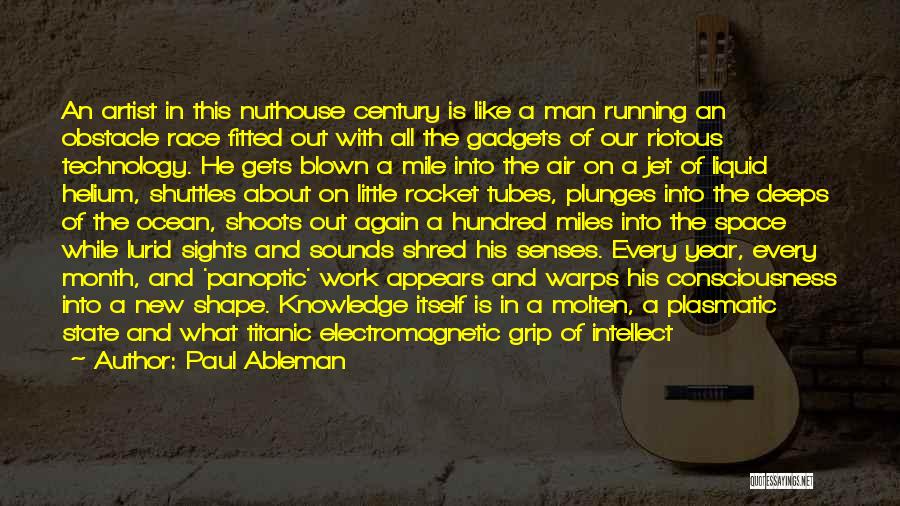 Paul Ableman Quotes: An Artist In This Nuthouse Century Is Like A Man Running An Obstacle Race Fitted Out With All The Gadgets