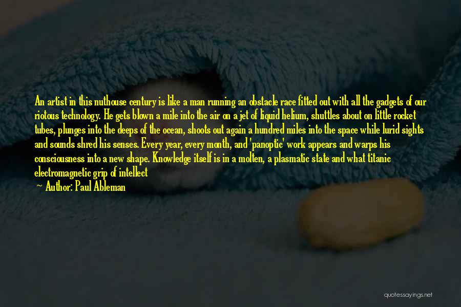 Paul Ableman Quotes: An Artist In This Nuthouse Century Is Like A Man Running An Obstacle Race Fitted Out With All The Gadgets