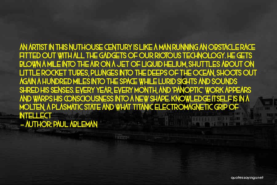 Paul Ableman Quotes: An Artist In This Nuthouse Century Is Like A Man Running An Obstacle Race Fitted Out With All The Gadgets