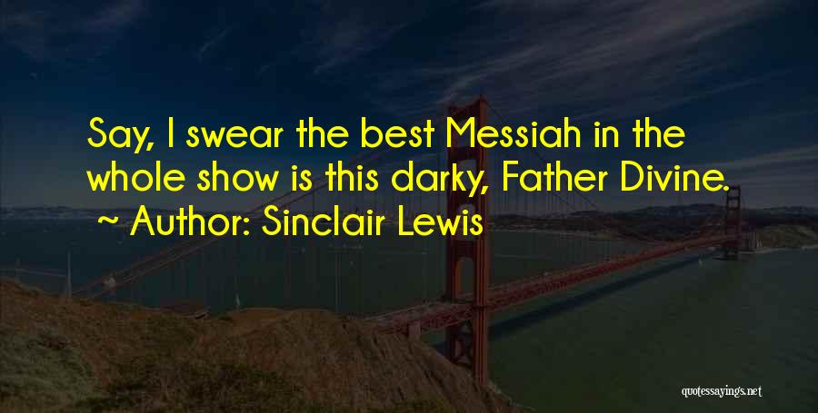 Sinclair Lewis Quotes: Say, I Swear The Best Messiah In The Whole Show Is This Darky, Father Divine.