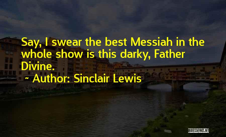 Sinclair Lewis Quotes: Say, I Swear The Best Messiah In The Whole Show Is This Darky, Father Divine.