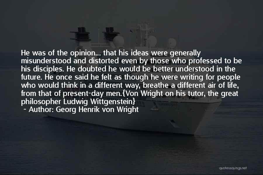 Georg Henrik Von Wright Quotes: He Was Of The Opinion... That His Ideas Were Generally Misunderstood And Distorted Even By Those Who Professed To Be