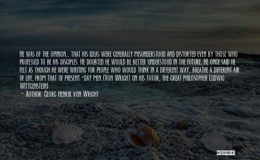 Georg Henrik Von Wright Quotes: He Was Of The Opinion... That His Ideas Were Generally Misunderstood And Distorted Even By Those Who Professed To Be