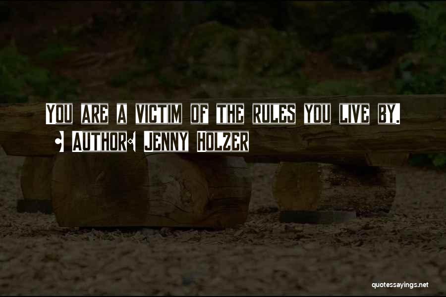 Jenny Holzer Quotes: You Are A Victim Of The Rules You Live By.