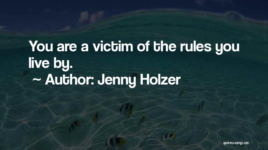 Jenny Holzer Quotes: You Are A Victim Of The Rules You Live By.